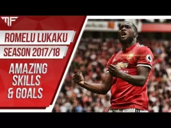 Video: Romelu Lukaku | Manchester United - Amazing Skills & Goals | 2017/18 HD
